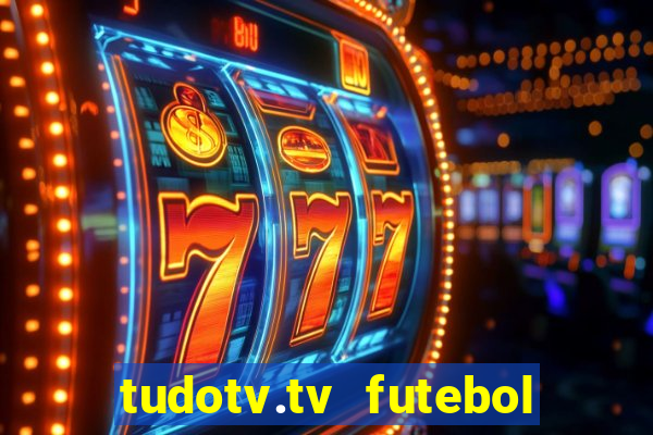 tudotv.tv futebol ao vivo